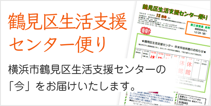 ＜センター便り＞ 横浜市鶴見区生活支援センターの「今」をお届けいたします。